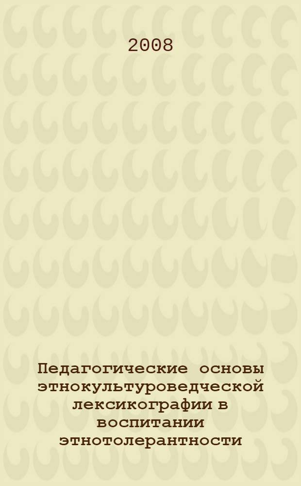 Педагогические основы этнокультуроведческой лексикографии в воспитании этнотолерантности : автореферат диссертации на соискание ученой степени д.п.н. : специальность 13.00.01