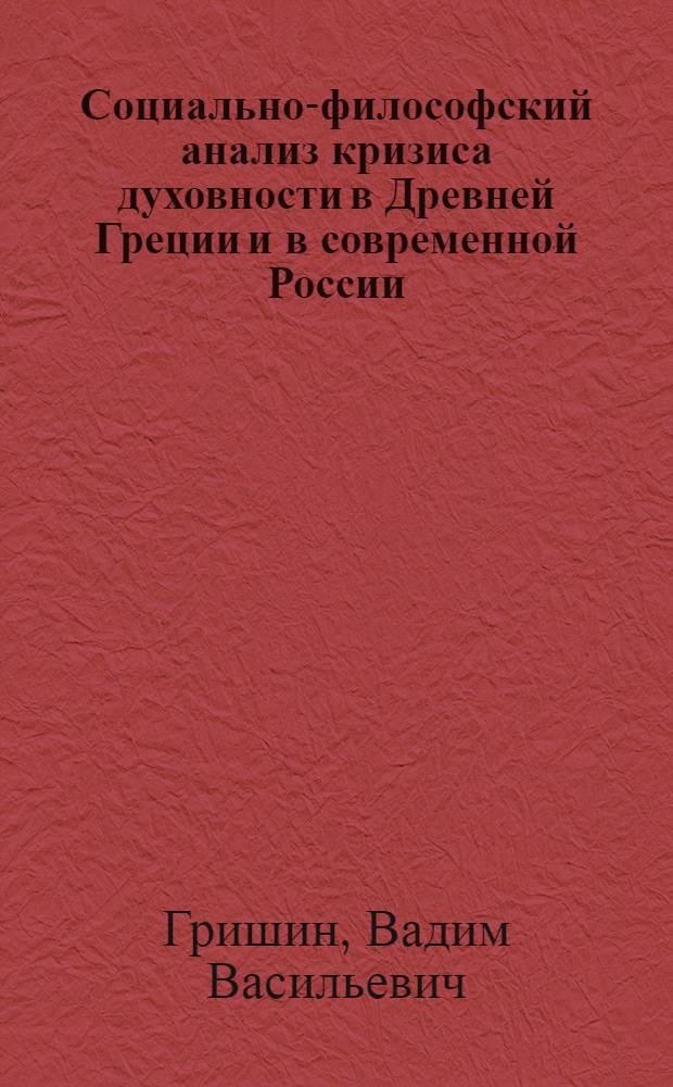 Социально-философский анализ кризиса духовности в Древней Греции и в современной России : монография