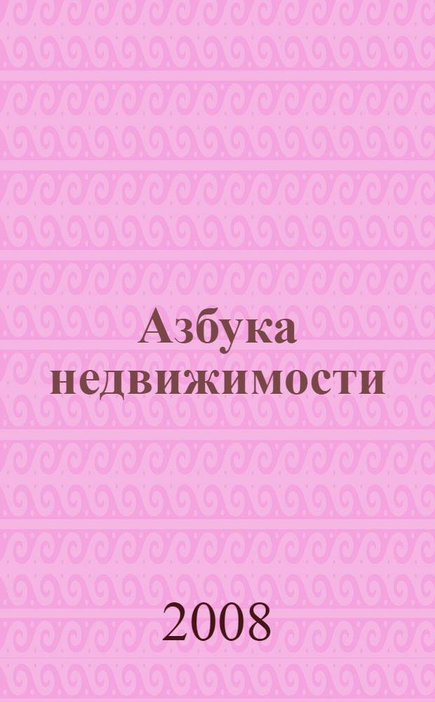 Азбука недвижимости : 450 вопросов и ответов. 760 терминов по недвижимости. Поучительные истории. Советы и адреса : (практическое пособие)