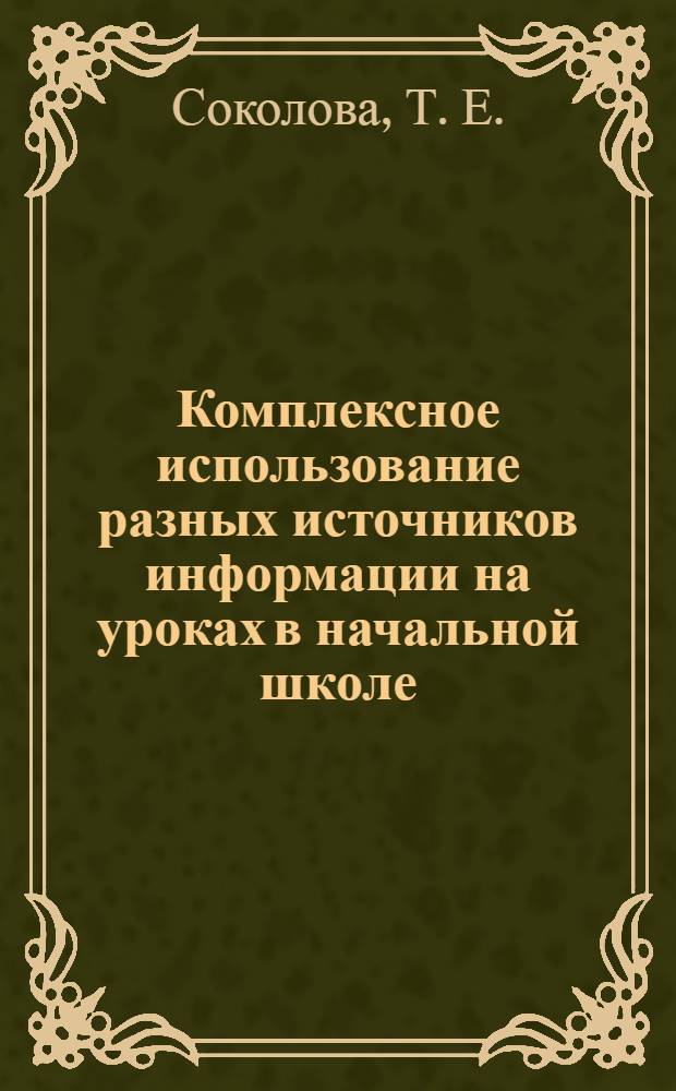 Комплексное использование разных источников информации на уроках в начальной школе: учебно-метод. пособие