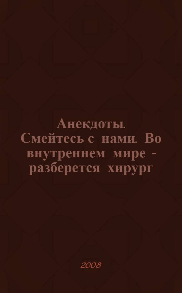 Анекдоты. Смейтесь с нами. Во внутреннем мире - разберется хирург : новые анекдоты, тосты, афоризмы, карикатуры