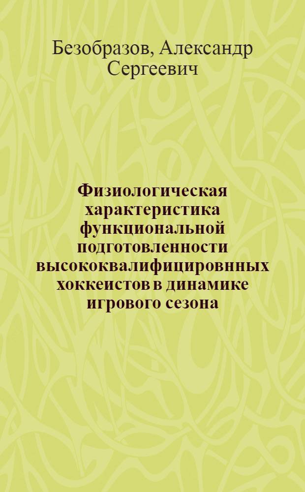 Физиологическая характеристика функциональной подготовленности высококвалифицировнных хоккеистов в динамике игрового сезона : автореферат диссертации на соискание ученой степени к.м.н. : специальность 14.00.17