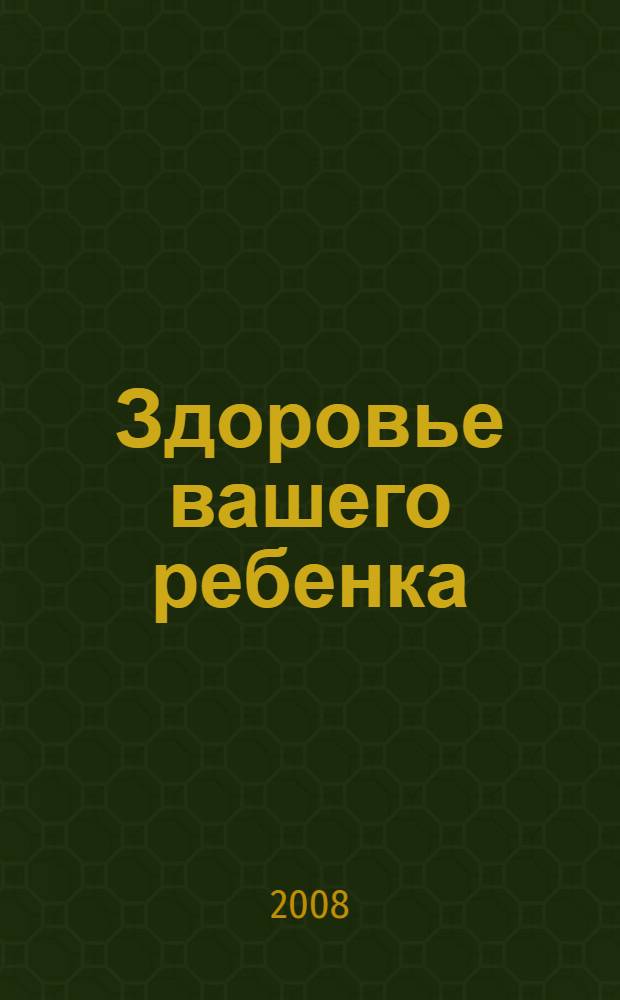 Здоровье вашего ребенка : новейший справочник
