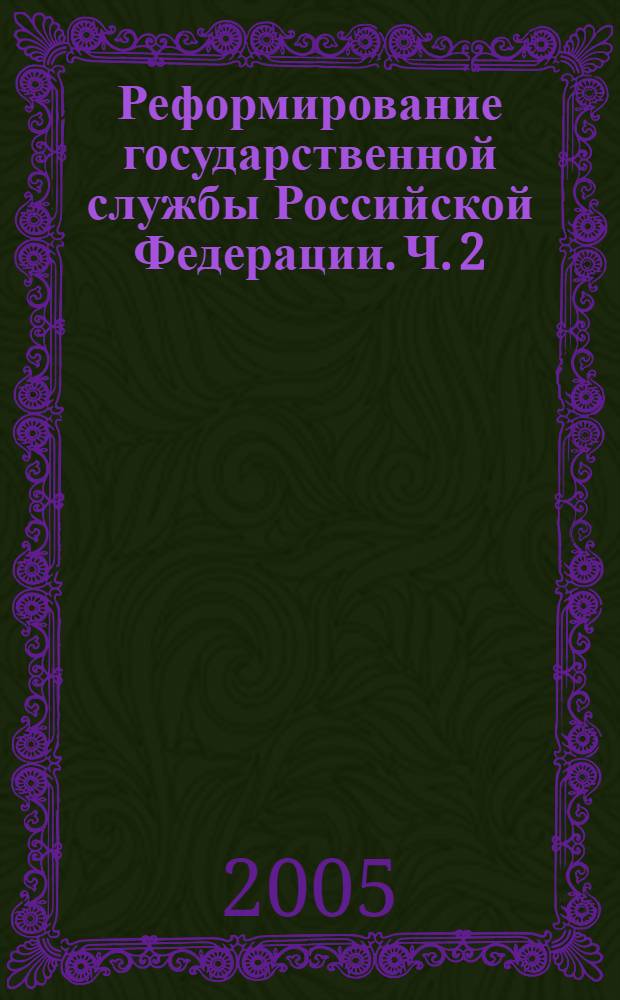 Реформирование государственной службы Российской Федерации. Ч. 2