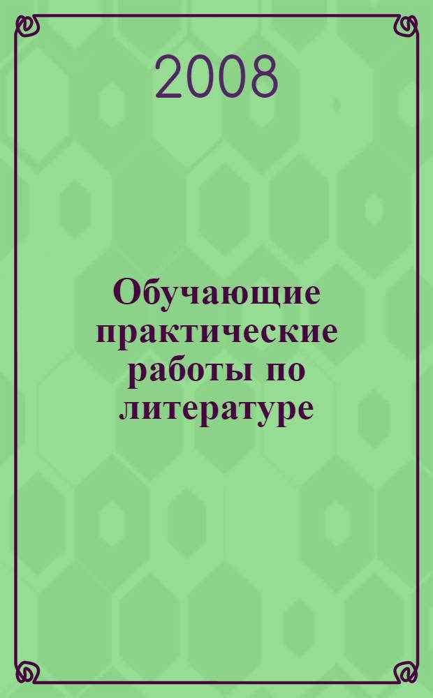 Обучающие практические работы по литературе : 9-11 классы : методическое пособие