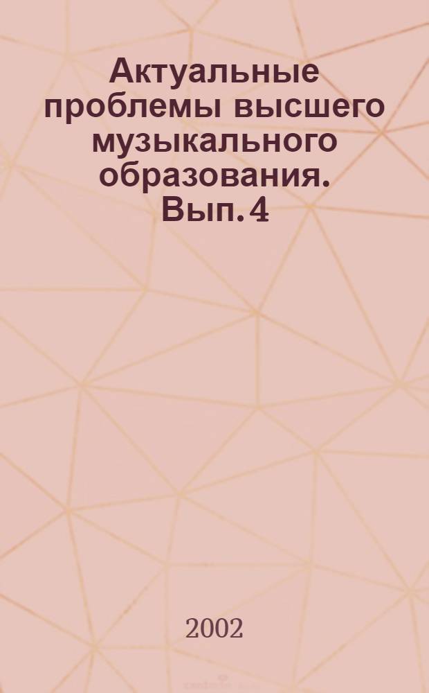 Актуальные проблемы высшего музыкального образования. [Вып. 4]
