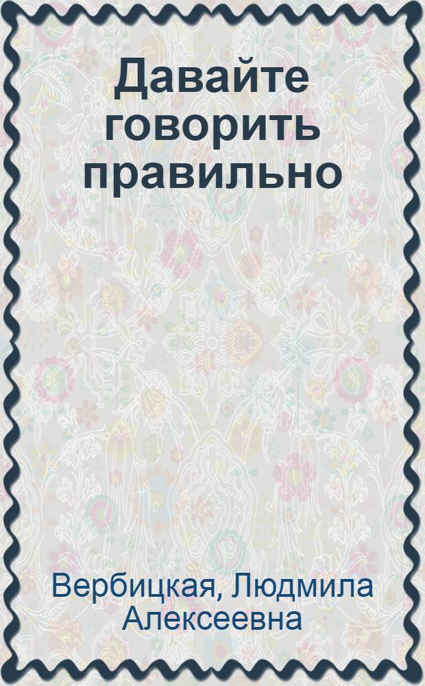 Давайте говорить правильно : пособие по русскому языку : учебное пособие по направлению "Искусства и гуманитарные науки"-031600