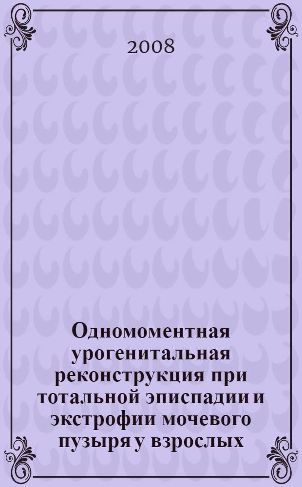 Одномоментная урогенитальная реконструкция при тотальной эписпадии и экстрофии мочевого пузыря у взрослых : автореф. дис. на соиск. учен. степ. канд. мед. наук : специальность 14.00.40 <Урология>