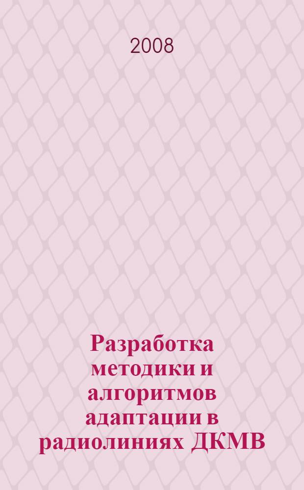 Разработка методики и алгоритмов адаптации в радиолиниях ДКМВ : автореф. дис. на соиск. учен. степ. канд. техн. наук : специальность 05.12.13 <Системы, сети и устройства телекоммуникаций>