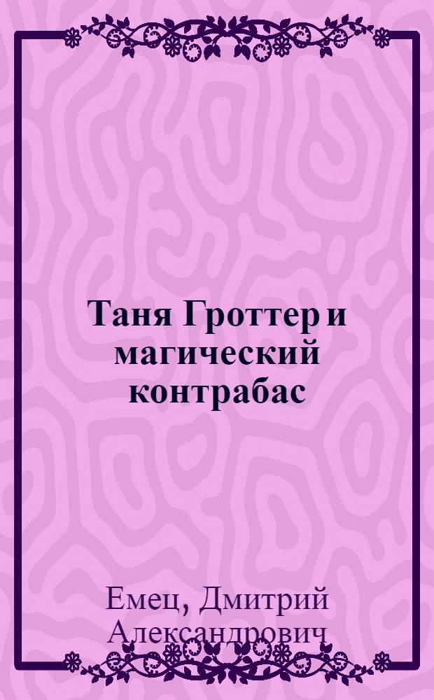Таня Гроттер и магический контрабас : повесть : для среднего школьного возраста