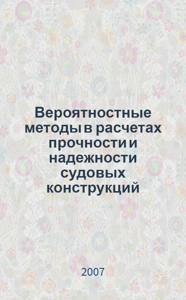 Вероятностные методы в расчетах прочности и надежности судовых конструкций