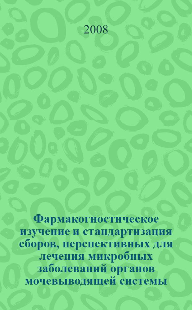 Фармакогностическое изучение и стандартизация сборов, перспективных для лечения микробных заболеваний органов мочевыводящей системы : автореф. дис. на соиск. учен. степ. канд. фармацевт. наук : специальность 15.00.02 <Фармацевт. химия, фармакогнозия>