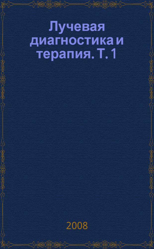 Лучевая диагностика и терапия. Т. 1 : Общая лучевая диагностика