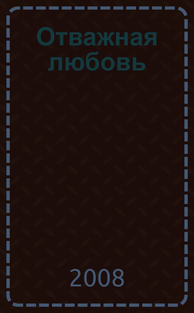 Отважная любовь : роман