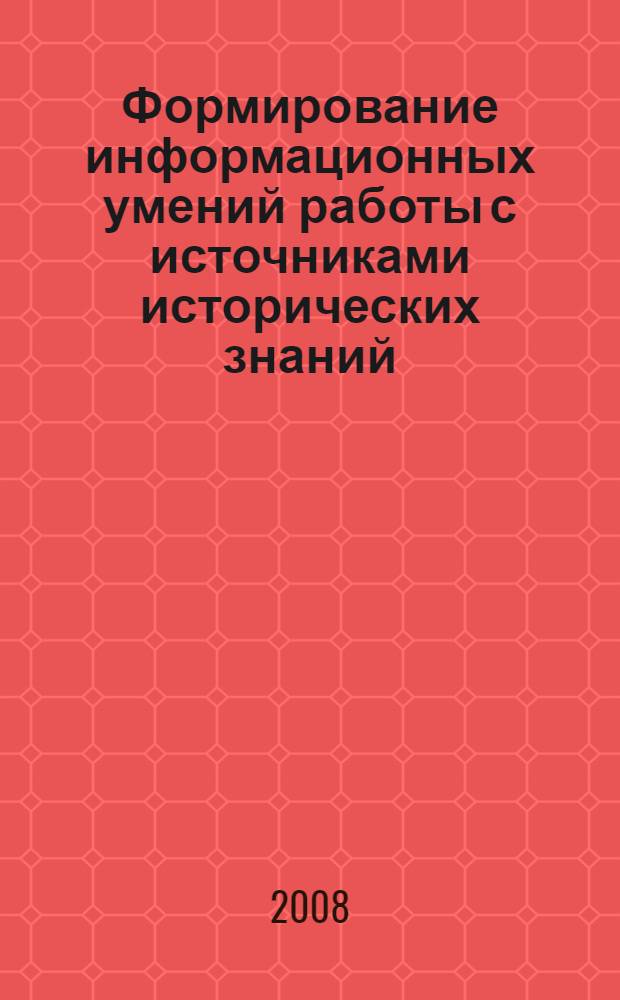 Формирование информационных умений работы с источниками исторических знаний : (на материале курса истории России в 6 классе) : автореф. дис. на соиск. учен. степ. канд. пед. наук : специальность 13.00.02 <Теория и методика обучения и воспитания>