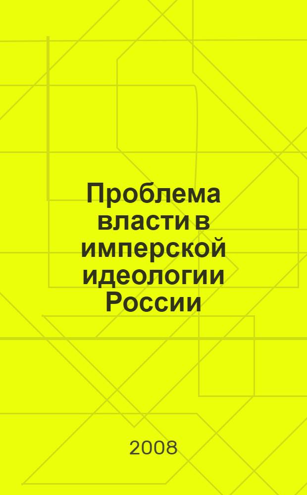 Проблема власти в имперской идеологии России: традиция и современность : автореф. дис. на соиск. учен. степ. канд. полит. наук : специальность 23.00.02 <Полит. ин-ты, этнополит. конфликтология, нац. и полит. процессы и технологии>