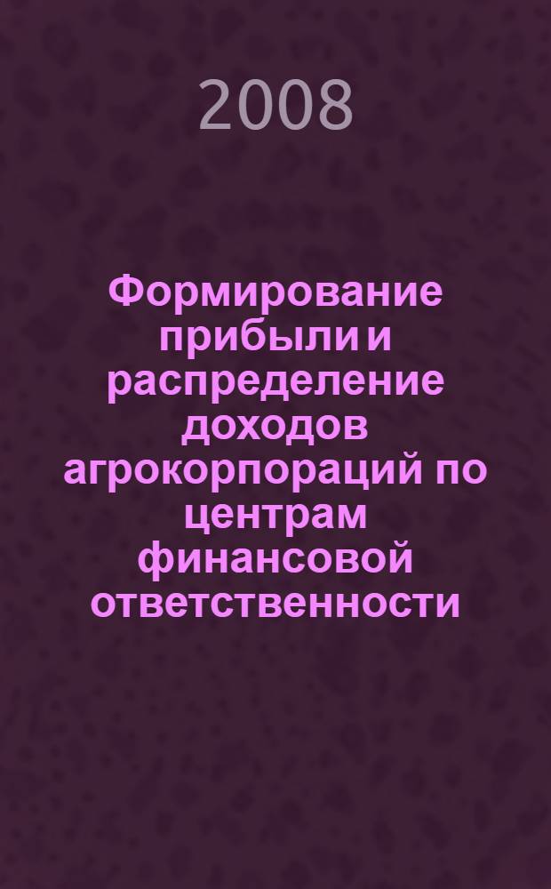 Формирование прибыли и распределение доходов агрокорпораций по центрам финансовой ответственности : автореф. дис. на соиск. учен. степ. канд. экон. наук : специальность 08.00.10 <Финансы, денеж. обращение и кредит>