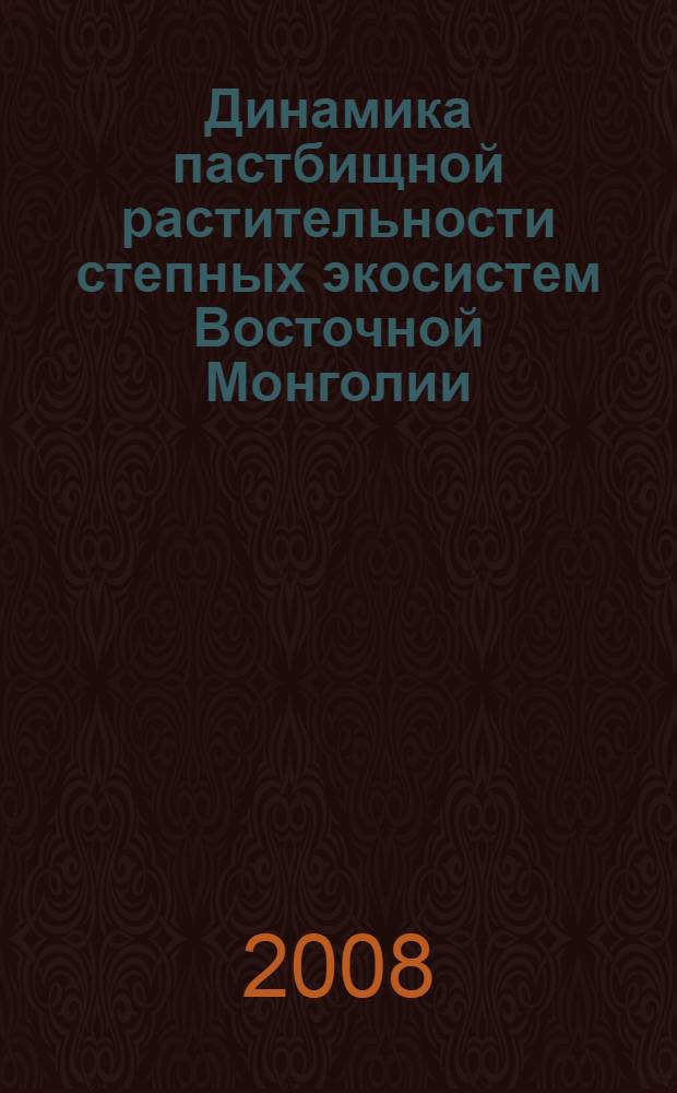 Динамика пастбищной растительности степных экосистем Восточной Монголии : автореф. дис. на соиск. учен. степ. канд. биол. наук : специальность 03.00.16 <Экология>