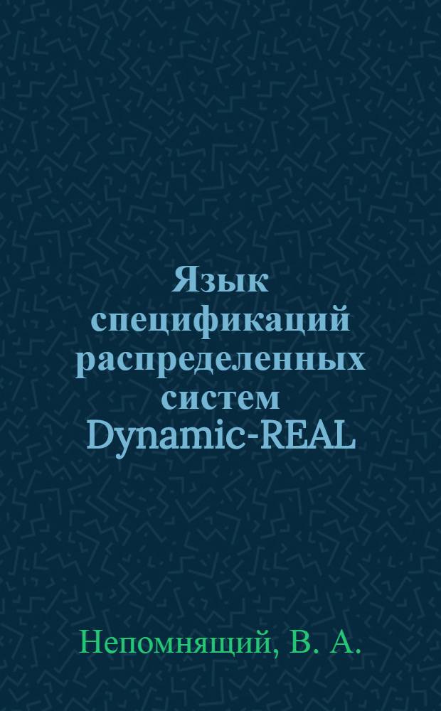 Язык спецификаций распределенных систем Dynamic-REAL = Distributed systems specification language Dynamic-REAL