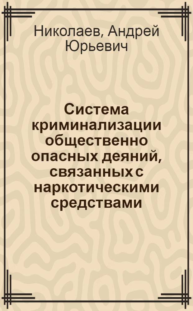 Система криминализации общественно опасных деяний, связанных с наркотическими средствами, психотропными веществами или их аналогами : (законодательная регламентация, юридический анализ и направления совершенствования) : автореф. дис. на соиск. учен. степ. канд. юрид. наук : специальность 12.00.08 <Уголов. право и криминология; уголов.-исполнит. право>