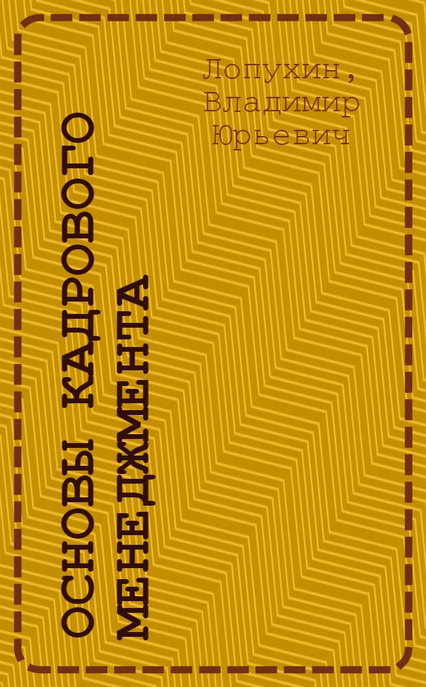 Основы кадрового менеджмента : учебное пособие : для студентов магистратуры направления 521600 "Экономика" профессиональной образовательной программы (521614) "Экономика труда"