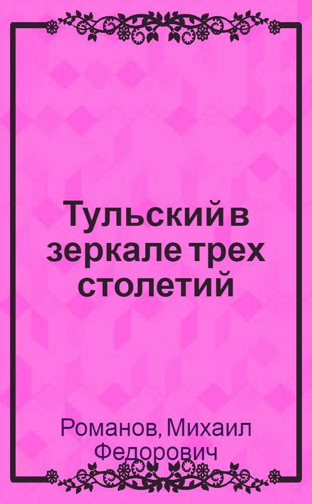 Тульский в зеркале трех столетий : посвящается 145-летию поселка Тульского (1862-2007)