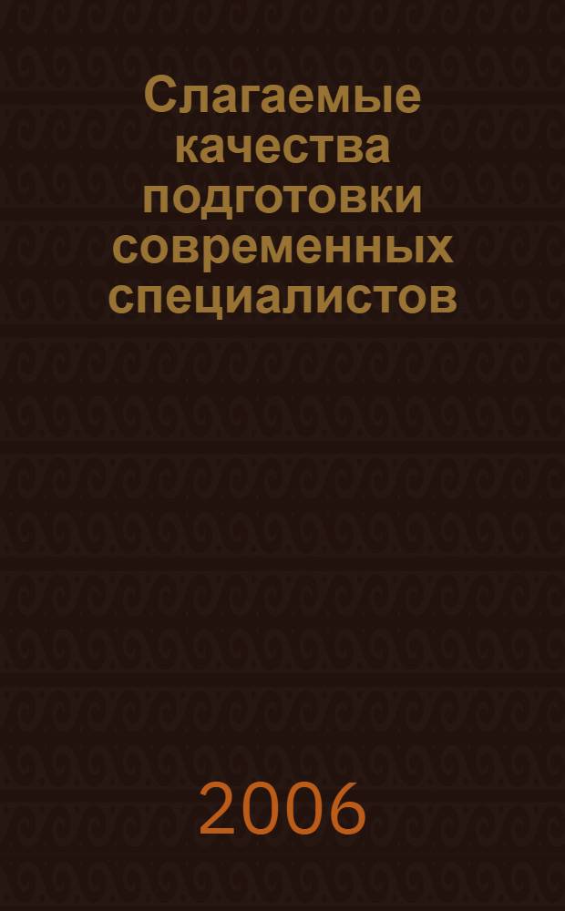 Слагаемые качества подготовки современных специалистов : сборник материалов Всероссийской научно-практической конференции, 30-31 октября 2006 г