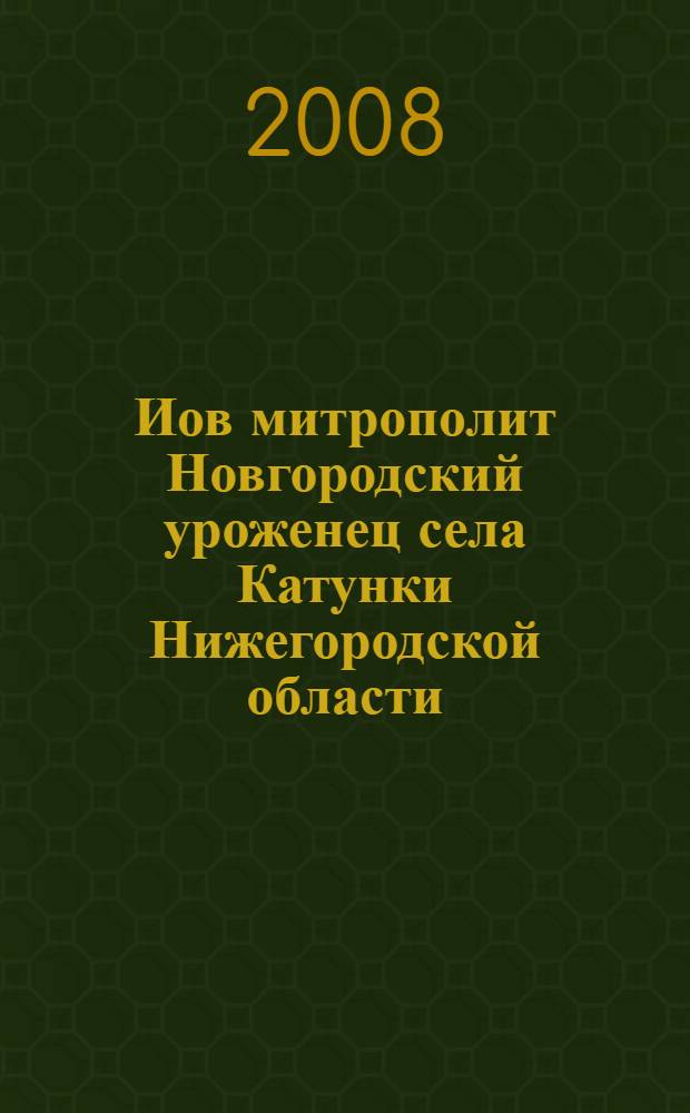 Иов митрополит Новгородский уроженец села Катунки Нижегородской области