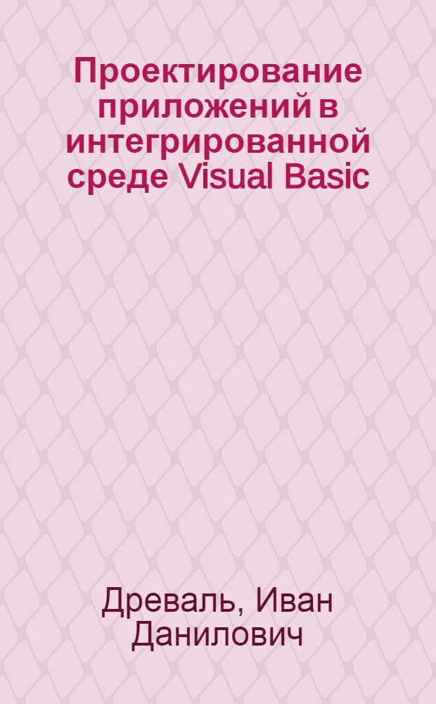 Проектирование приложений в интегрированной среде Visual Basic : учебное пособие для студентов специальностей: "Мировая экономика" - 080102, "Национальная экономика" - 080103, "Финансы и кредит" - 080105, "Бухгалтерский учет, анализ и аудит" - 080109, "Маркетинг" - 080111, "Антикризисное управление" - 080503, "Государственное и муниципальное управление" - 080504, "Управление персоналом" - 080505, "Логистика" - 080506, "Менеджмент организации" - 080507, "Управление инновациями" - 220601