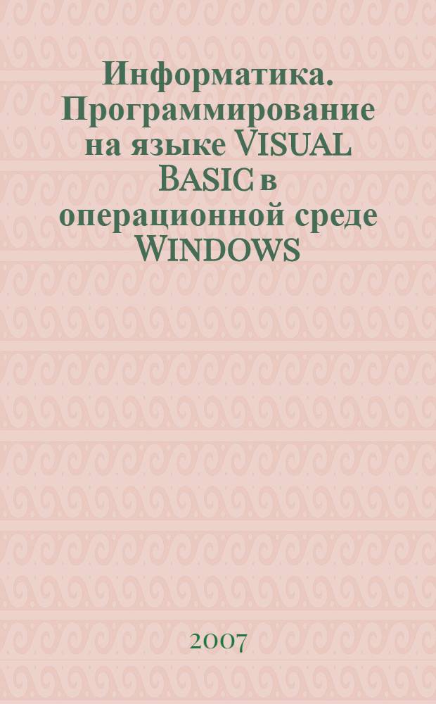 Информатика. Программирование на языке Visual Basic в операционной среде Windows : учебное пособие для студентов высших учебных заведений, обучающихся по направлению подготовки 220100 - Системный анализ и управление