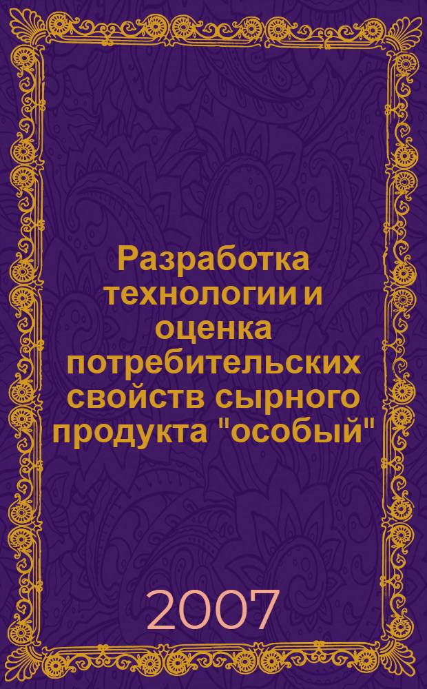 Разработка технологии и оценка потребительских свойств сырного продукта "особый" : автореф. дис. на соиск. учен. степ. канд. техн. наук : специальность 05.18.15 <Товароведение пищевых продуктов и технология продуктов обществ. питания>