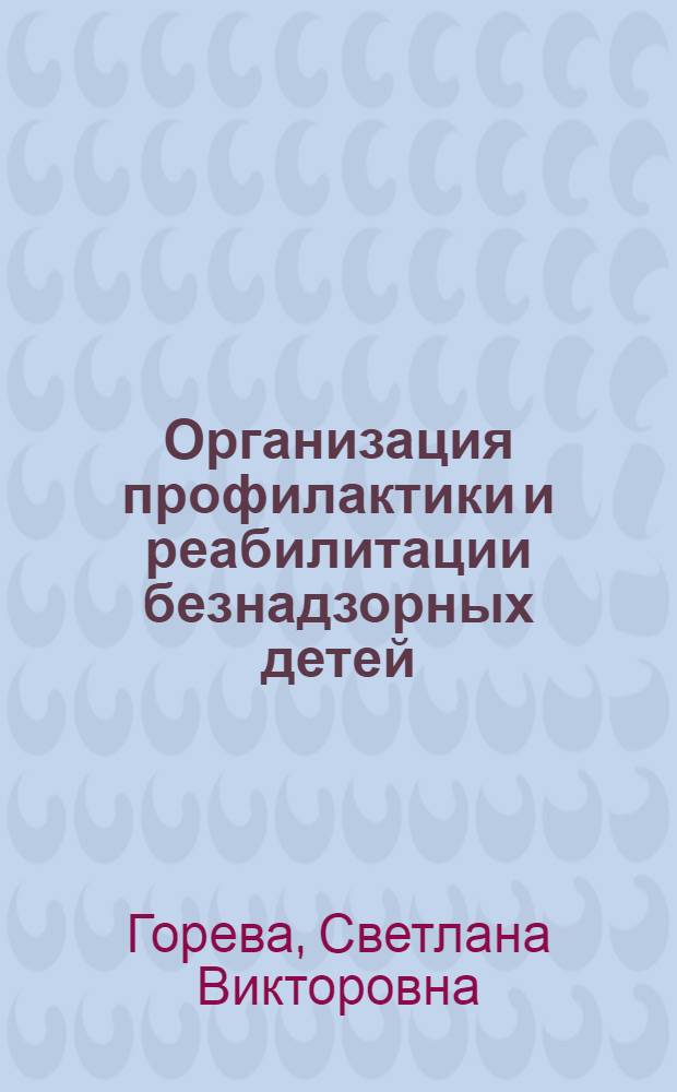 Организация профилактики и реабилитации безнадзорных детей : курс лекций для студентов специальности 040101 Социальная работа очной и заочной форм обучения