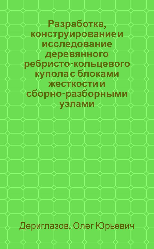 Разработка, конструирование и исследование деревянного ребристо-кольцевого купола с блоками жесткости и сборно-разборными узлами : автореф. дис. на соиск. учен. степ. канд. техн. наук : специальность 05.23.01 <Строит. конструкции, здания и сооружения>
