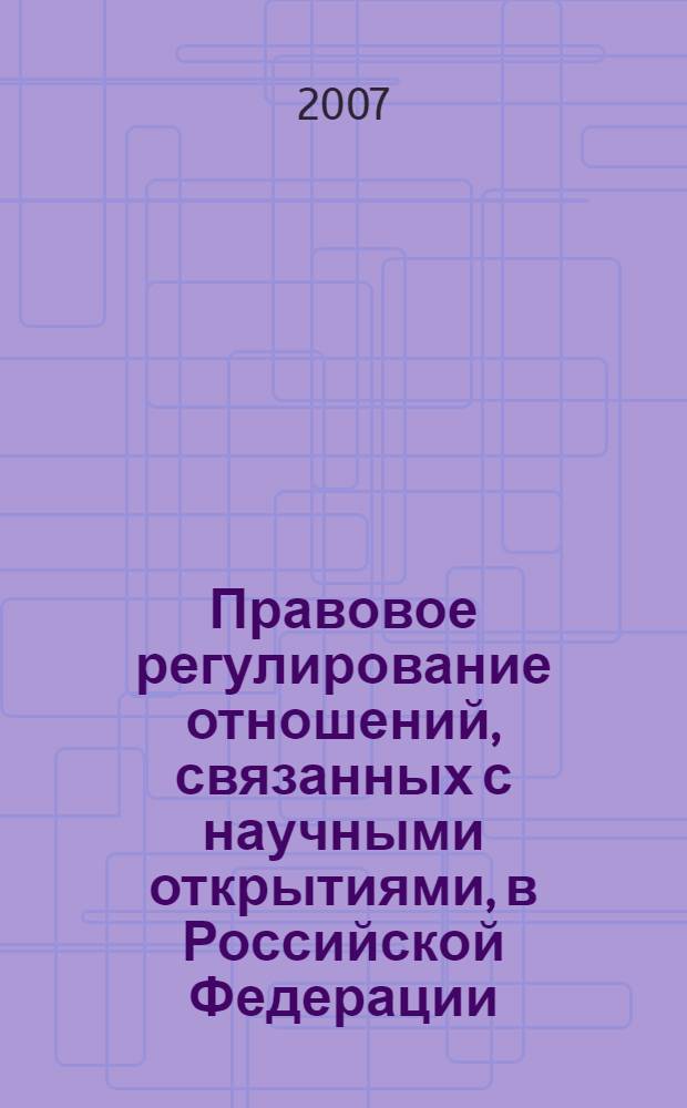 Правовое регулирование отношений, связанных с научными открытиями, в Российской Федерации : автореф. дис. на соиск. учен. степ. канд. юрид. наук : специальность 12.00.03 <Гражд. право; предпринимат. право; семейн. право; междунар. част. право>