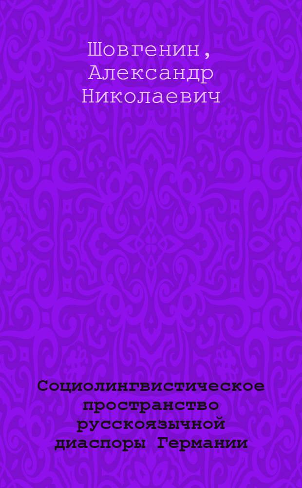 Социолингвистическое пространство русскоязычной диаспоры Германии : (на материале русскоязычной прессы ФРГ) : автореф. дис. на соиск. учен. степ. канд. филол. наук : специальность 10.02.19 <Теория яз.>