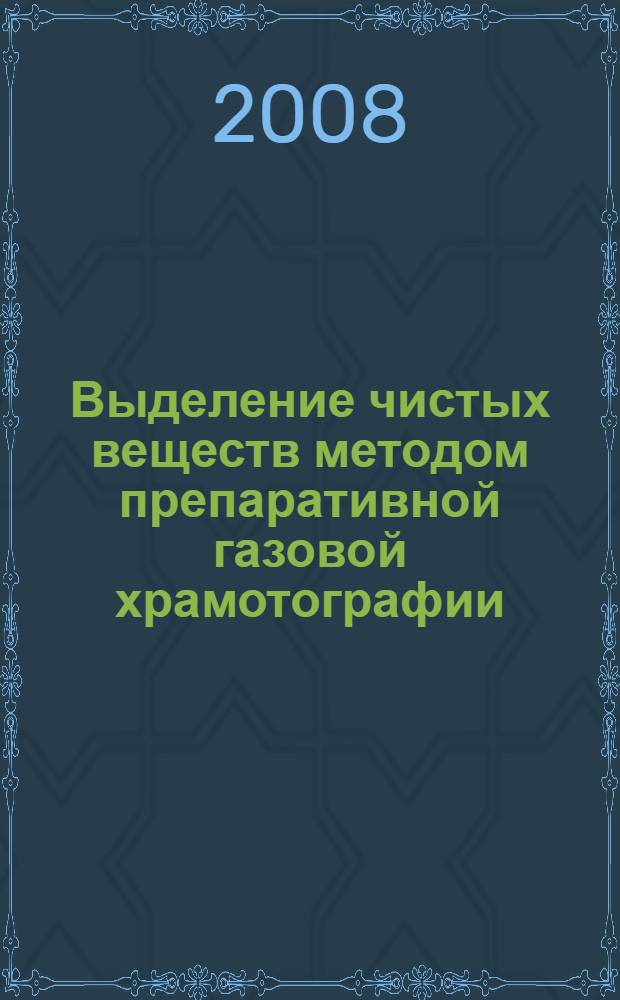 Выделение чистых веществ методом препаративной газовой храмотографии: учебно-методическое пособие