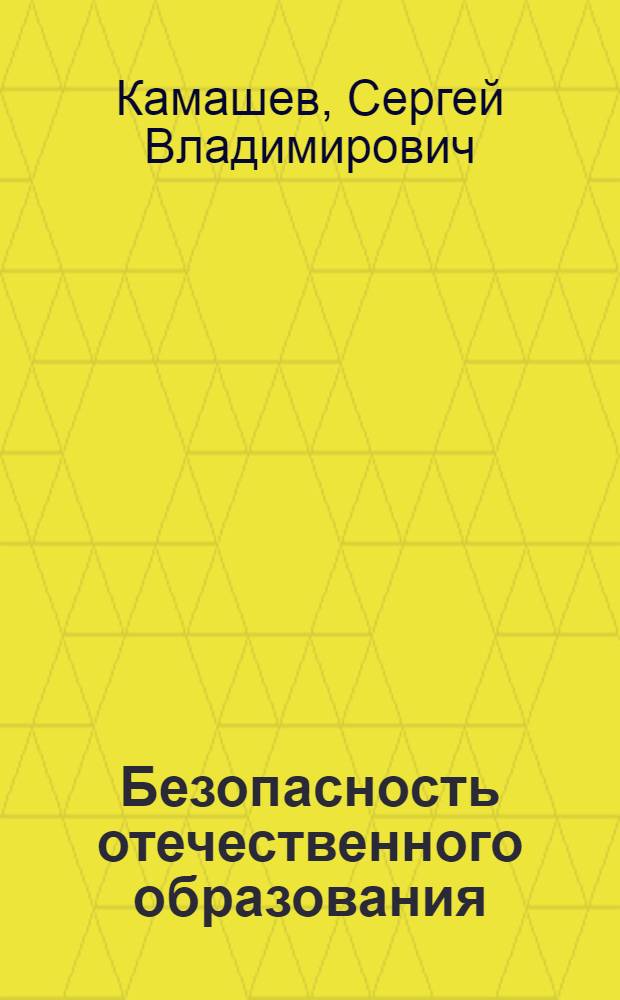 Безопасность отечественного образования: комплексный анализ : автореф. дис. на соиск. учен. степ. канд. филос. наук : специальность 09.00.11 <Соц. философия>