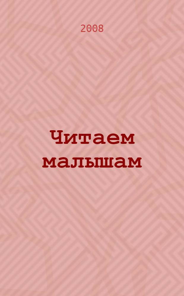 Читаем малышам : песенки, стихи, сказки и рассказы : для чтения взрослыми детям
