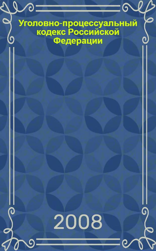 Уголовно-процессуальный кодекс Российской Федерации : официальный текст : по состоянию на 20 апреля 2008 года
