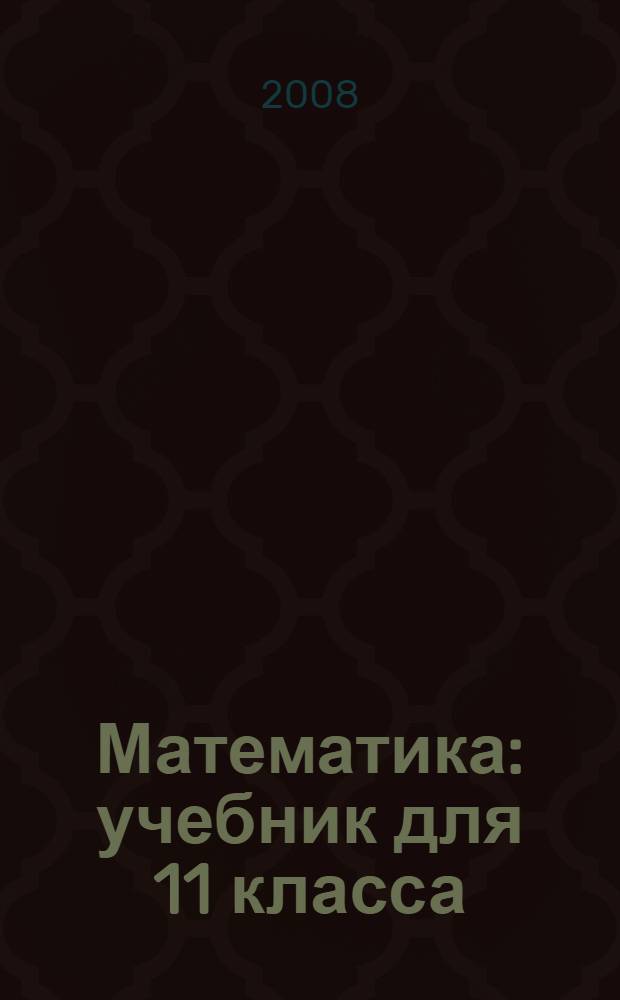 Математика : учебник для 11 класса (базовый уровень)