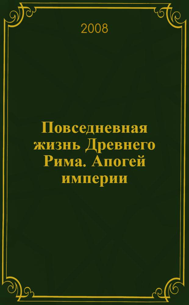 Повседневная жизнь Древнего Рима. Апогей империи