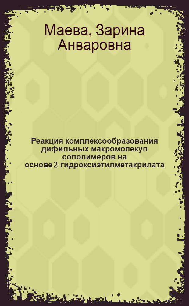 Реакция комплексообразования дифильных макромолекул сополимеров на основе 2-гидроксиэтилметакрилата : автореферат диссертации на соискание ученой степени д.философии в области химии : специальность 02.00.00