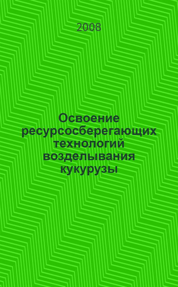 Освоение ресурсосберегающих технологий возделывания кукурузы : практическое руководство