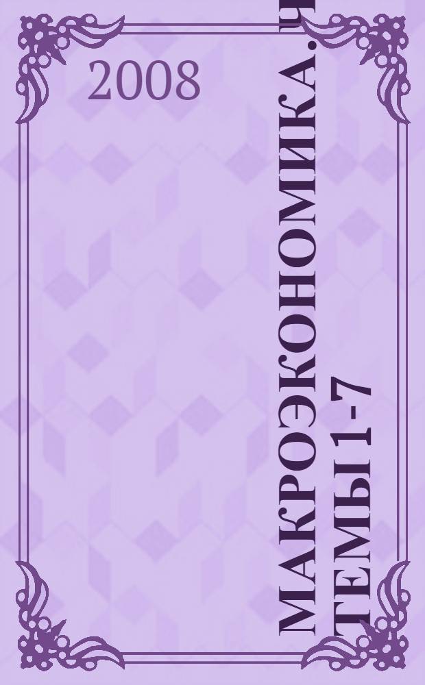 Макроэкономика. Ч. 1. Темы 1-7: рабочая тетрадь