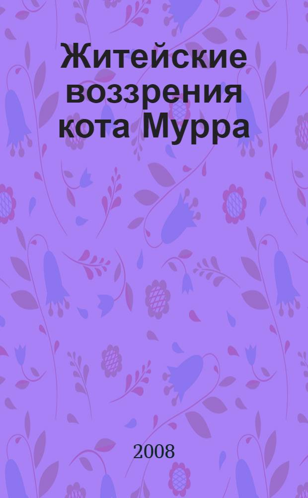 Житейские воззрения кота Мурра : роман