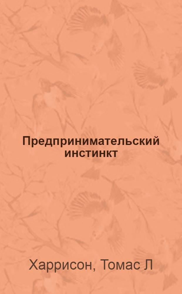 Предпринимательский инстинкт : как эффективно использовать свой генетический потенциал в бизнесе