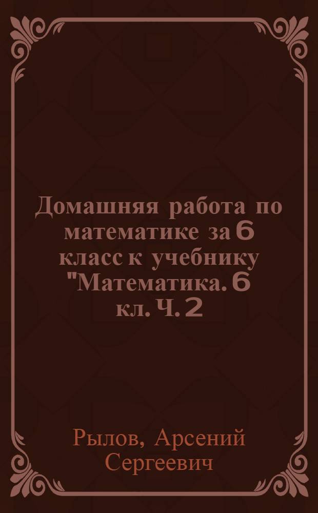 Домашняя работа по математике за 6 класс к учебнику "Математика. 6 кл. Ч. 2/ Г.В.Дорофеев, Л.Г.Петерсон - М. Ювента, 2007" : учебно-методическое пособие