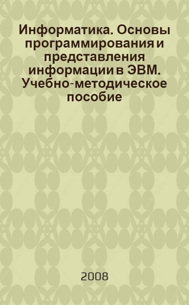 Информатика. Основы программирования и представления информации в ЭВМ. Учебно-методическое пособие