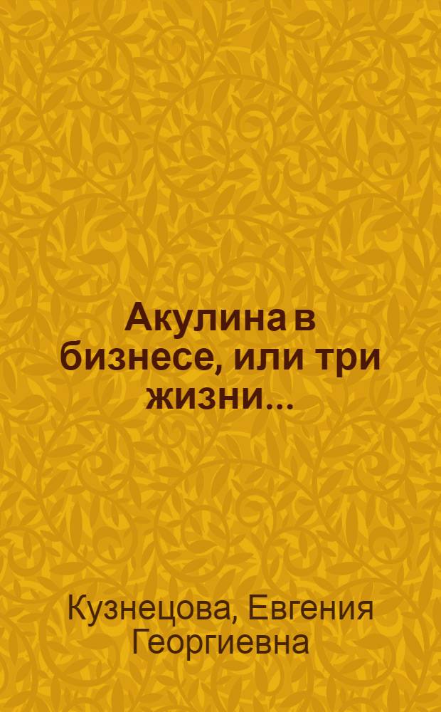 Акулина в бизнесе, или три жизни...