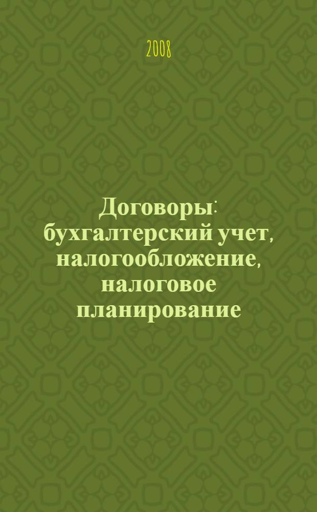 Договоры : бухгалтерский учет, налогообложение, налоговое планирование : практическое пособие